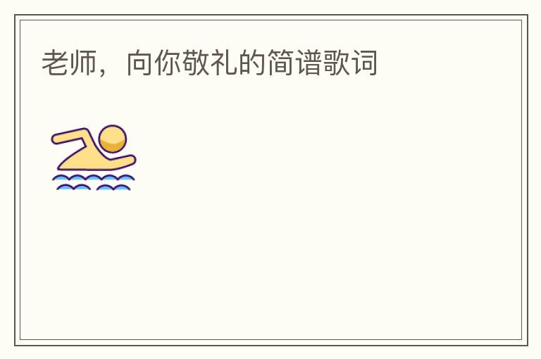 老师，向你敬礼的简谱歌词