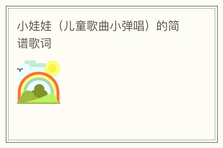 小娃娃（儿童歌曲小弹唱）的简谱歌词