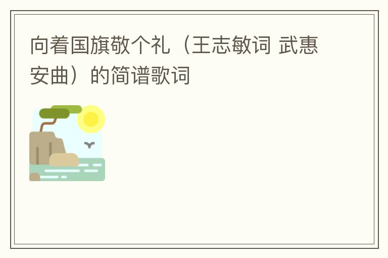 向着国旗敬个礼（王志敏词 武惠安曲）的简谱歌词