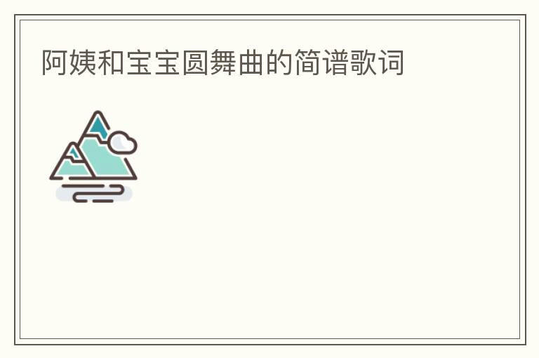阿姨和宝宝圆舞曲的简谱歌词