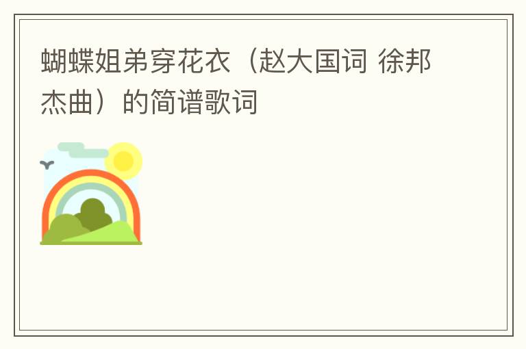 蝴蝶姐弟穿花衣（赵大国词 徐邦杰曲）的简谱歌词