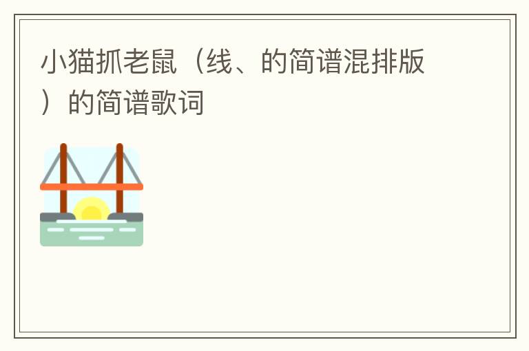 小猫抓老鼠（线、的简谱混排版）的简谱歌词