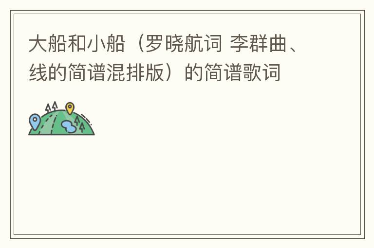 大船和小船（罗晓航词 李群曲、线的简谱混排版）的简谱歌词