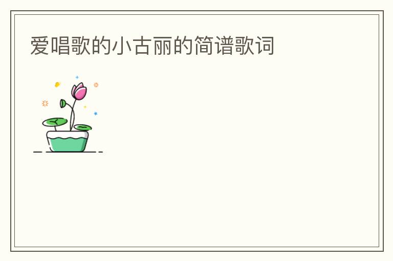 爱唱歌的小古丽的简谱歌词