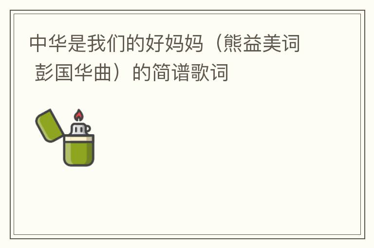 中华是我们的好妈妈（熊益美词 彭国华曲）的简谱歌词