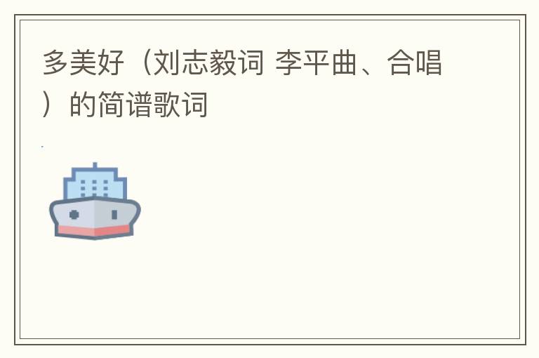 多美好（刘志毅词 李平曲、合唱）的简谱歌词