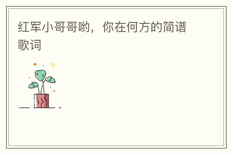 红军小哥哥哟，你在何方的简谱歌词
