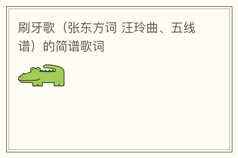 刷牙歌（张东方词 汪玲曲、五线谱）的简谱歌词