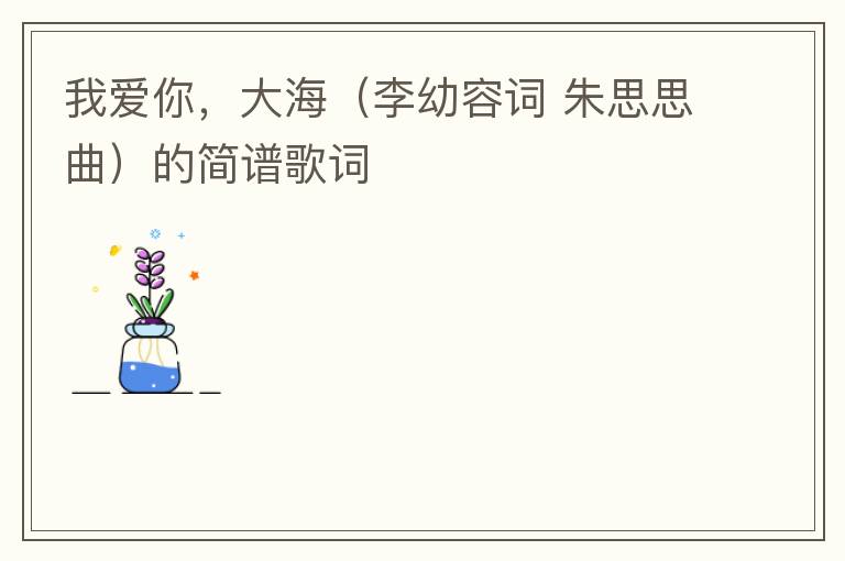 我爱你，大海（李幼容词 朱思思曲）的简谱歌词
