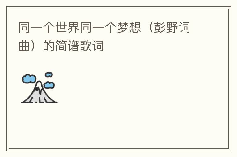 同一个世界同一个梦想（彭野词曲）的简谱歌词