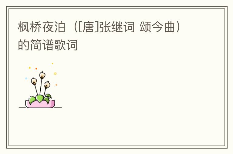 枫桥夜泊（[唐]张继词 颂今曲）的简谱歌词