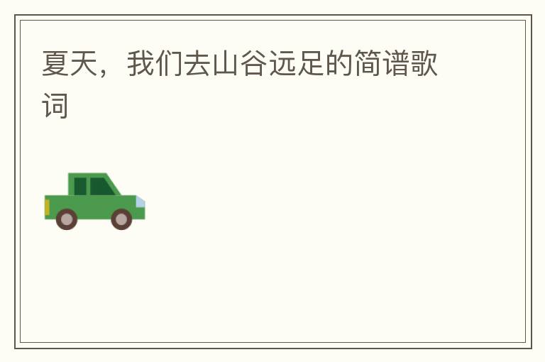 夏天，我们去山谷远足的简谱歌词