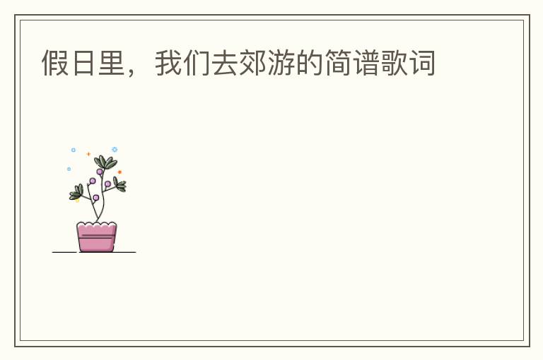 假日里，我们去郊游的简谱歌词