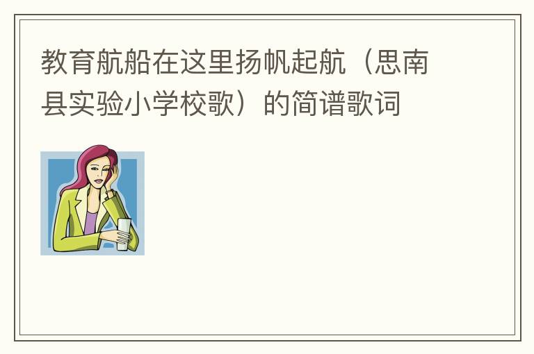 教育航船在这里扬帆起航（思南县实验小学校歌）的简谱歌词