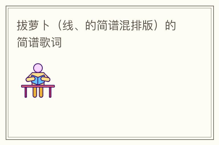 拔萝卜（线、的简谱混排版）的简谱歌词
