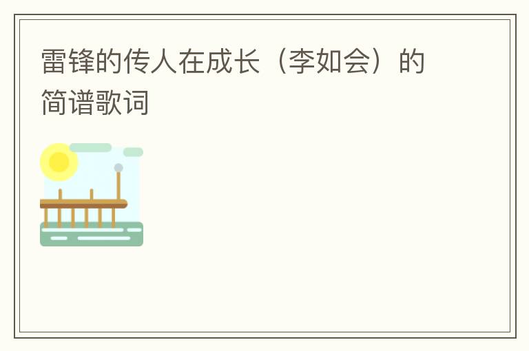 雷锋的传人在成长（李如会）的简谱歌词