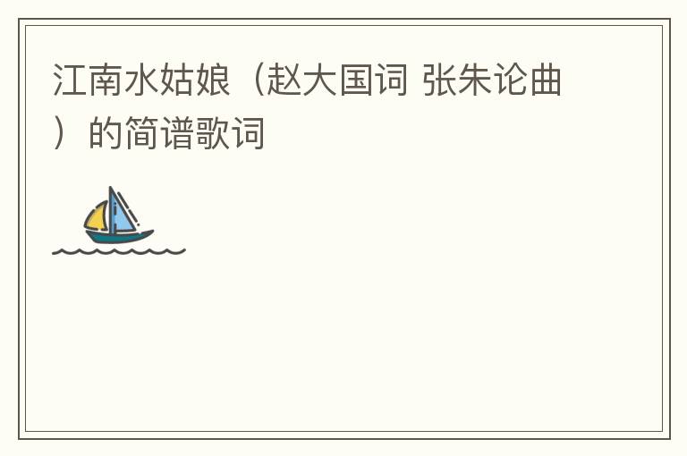 江南水姑娘（赵大国词 张朱论曲）的简谱歌词