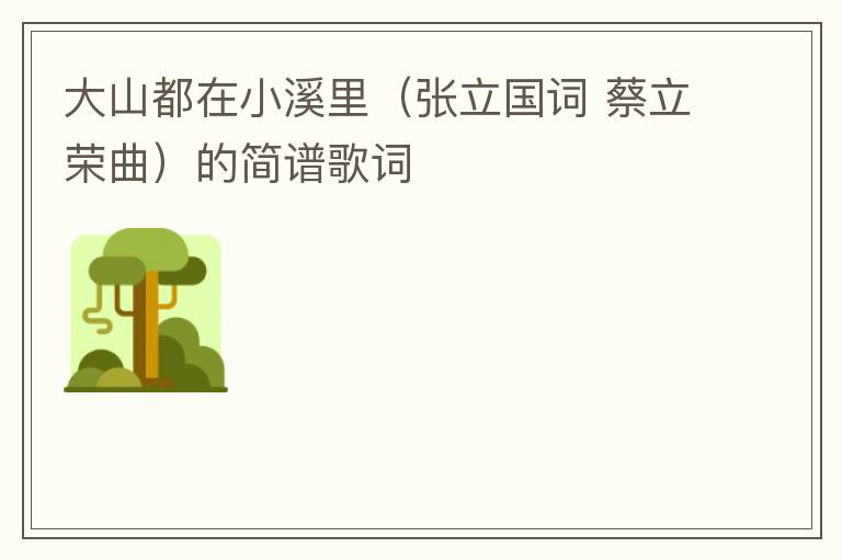 大山都在小溪里（张立国词 蔡立荣曲）的简谱歌词