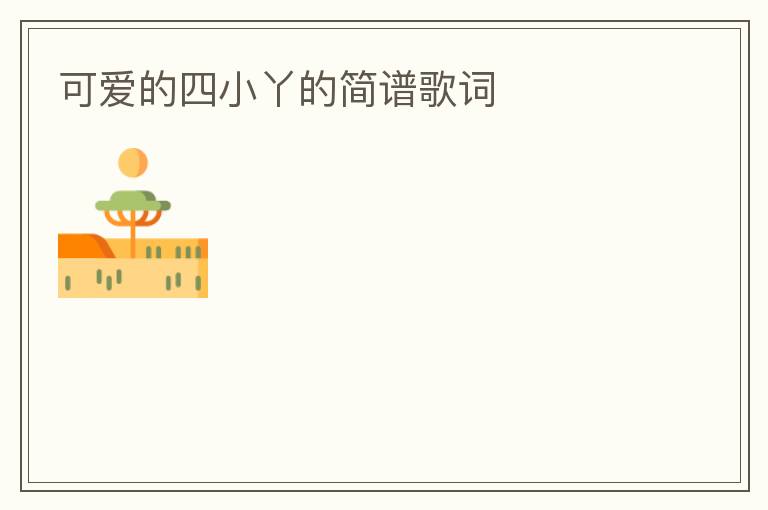 可爱的四小丫的简谱歌词