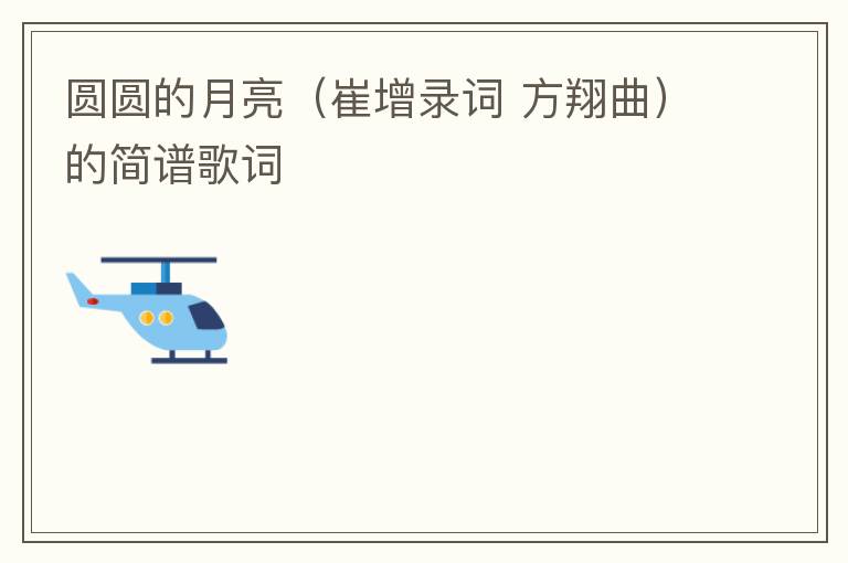 圆圆的月亮（崔增录词 方翔曲）的简谱歌词