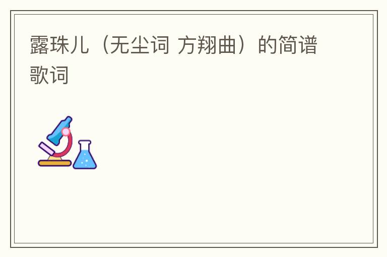 露珠儿（无尘词 方翔曲）的简谱歌词