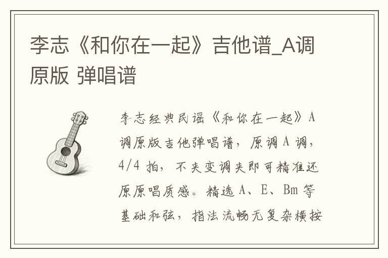 李志《和你在一起》吉他谱_A调原版 弹唱谱