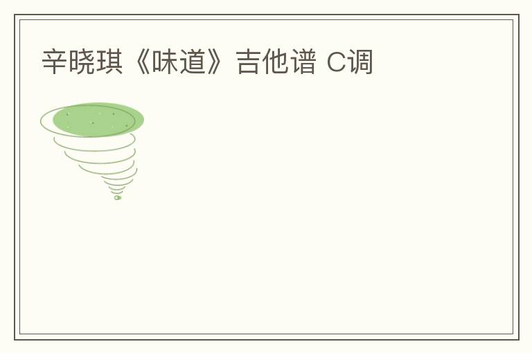 辛晓琪《味道》吉他谱 C调