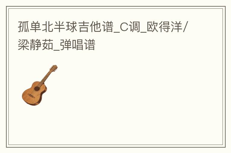 孤单北半球吉他谱_C调_欧得洋/梁静茹_弹唱谱